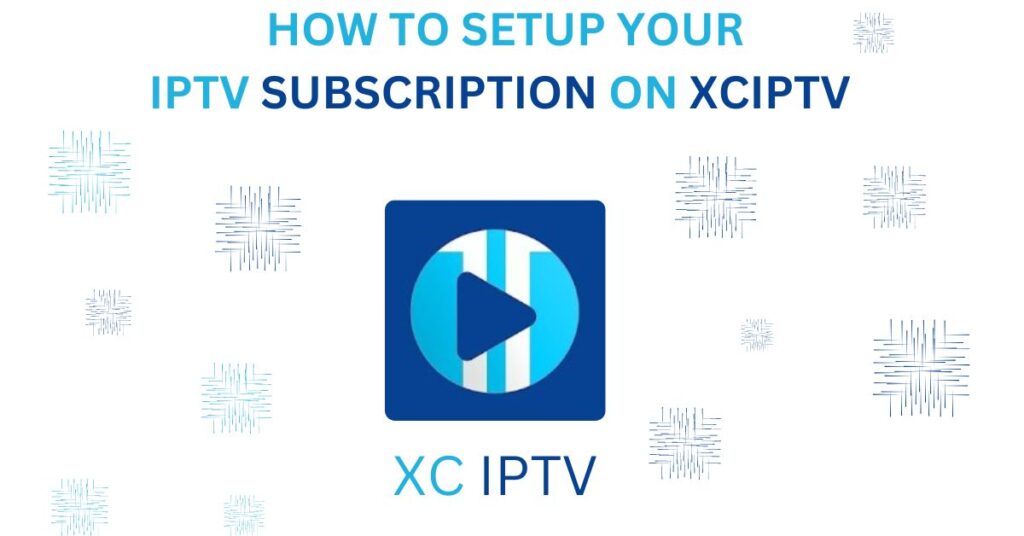 how to setup your iptv subscription on xciptv